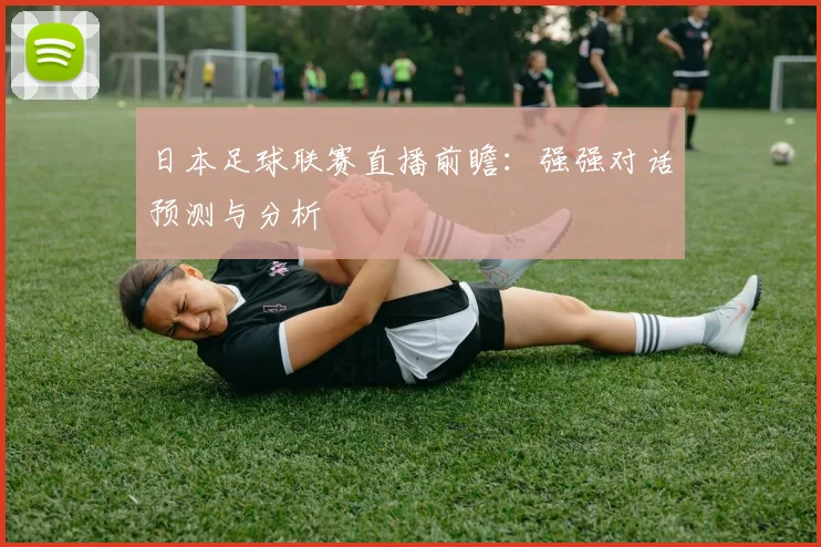日本足球联赛直播前瞻：强强对话预测与分析