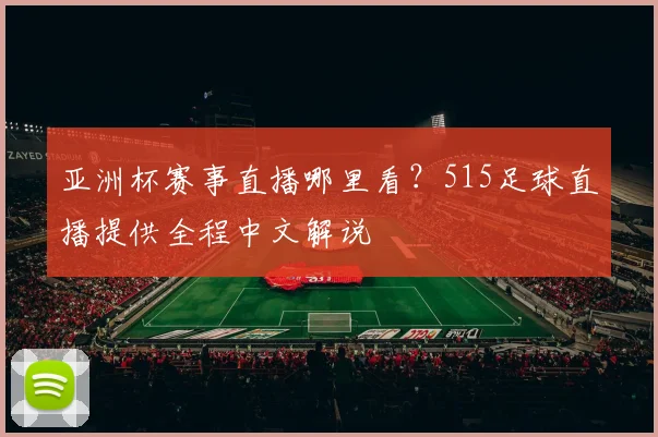 亚洲杯赛事直播哪里看？515足球直播提供全程中文解说