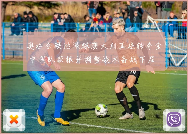 奥运会硬地滚球澳大利亚逆转夺金 中国队获银并调整战术备战下届