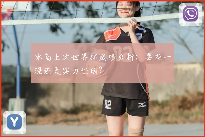 冰岛上次世界杯成绩分析：昙花一现还是实力证明？