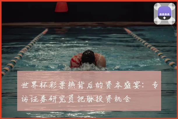 世界杯彩票热背后的资本盛宴:专访证券研究员把脉投资机会