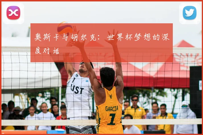 奥斯卡与胡尔克:世界杯梦想的深度对话
