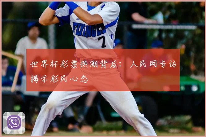 世界杯彩票热潮背后:人民网专访揭示彩民心态