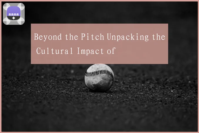 Beyond the Pitch Unpacking the Cultural Impact of